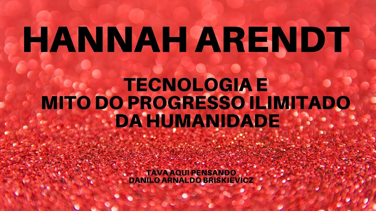 Hannah Arendt: tecnologia e o mito do progresso ilimitado da humanidade