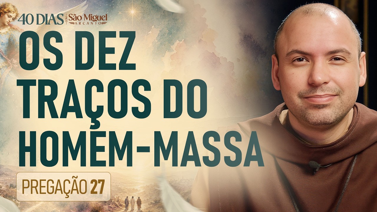 Os dez traços do homem-massa | 40 Dias com São Miguel Arcanjo 2026 | #27