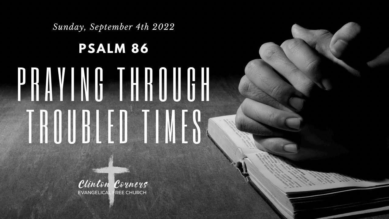 9-4-22 "Praying Through Troubled Time" Psalm 86