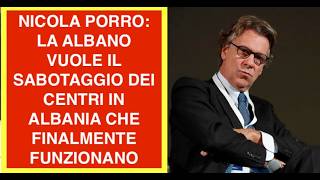 NICOLA PORRO: LA ALBANO VUOLE IL SABOTAGGIO DEI CENTRI IN ALBANIA CHE FINALMENTE FUNZIONANO