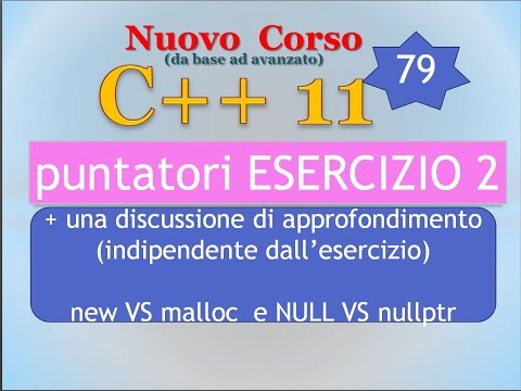 New C++11 Course ITA 79: Pointers, EXERCISE 2 (+ comparison between new/malloc and NULL/nullptr)