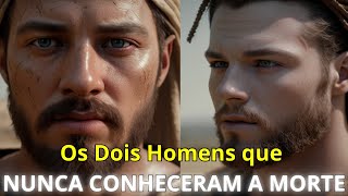 Os Dois Homens que Nunca Conheceram a Morte na Bíblia