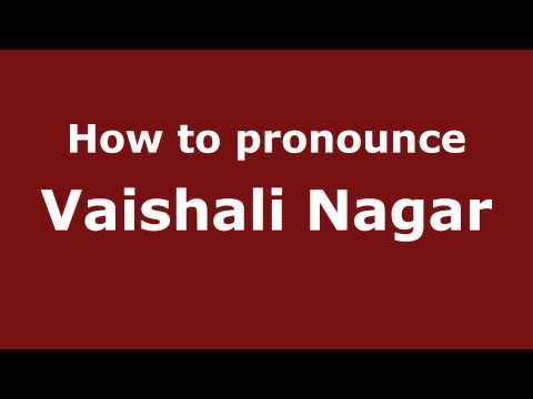 How to Pronounce Vaishali Nagar - PronounceNames.com