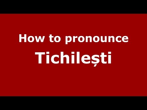 How to pronounce Tichilești (Romanian/Romania) - PronounceNames.com