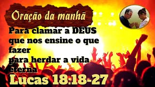 Orao da Manh Para clamar a DEUS que nos ensine o que fazer para herdar a vida eterna