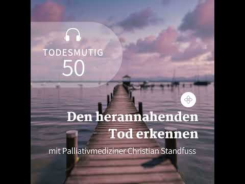 50 - Den herannahenden Tod erkennen (mit Palliativmediziner Christian Standfuss)