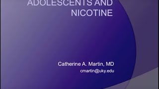 Adolescents and Nicotine - Catherine Martin, MD
