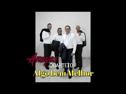 Quarteto Amigos - Algo Bem Melhor