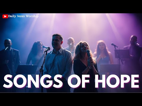 Songs of Hope – 20 Contemporary Worship Songs to Inspire Faith & Trust in God