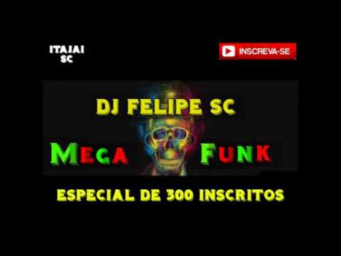 Mega Funk Especial De 300 Inscritos - Março 2017  (Dj Felipe SC)