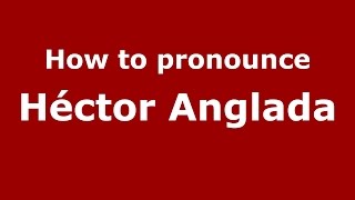 How to pronounce Héctor Anglada