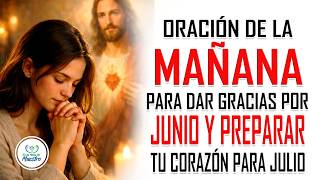 Oración de la MAÑANA para DAR GRACIAS POR JUNIO y PREPARAR TU CORAZÓN para julio