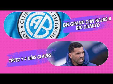 BELGRANO CON BAJAS A RIO CUARTO// TÉVEZ Y 4 DÍAS CLAVES