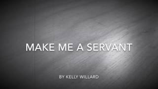 Make Me A Servant by Kelly Willard