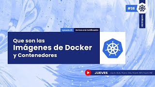 #38 ¿Qué son las imágenes y Contenedores de Docker?