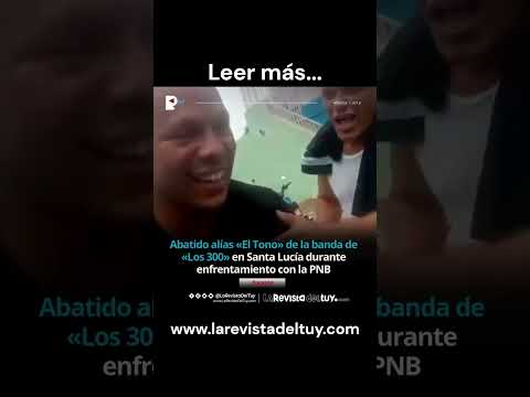 Abatido alías «El Tono» de la banda de «Los 300» en Santa Lucía durante enfrentamiento con la PNB