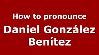 How to pronounce Daniel González Benítez