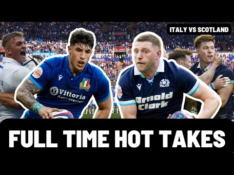 FULL TIME HOT TAKES | ITALY vs SCOTLAND | SIX NATIONS