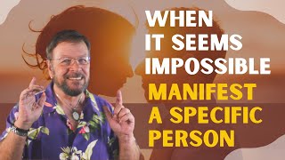 How To Manifest A Specific Person When It Seems Impossible & You Feel Bad | Law of Attraction