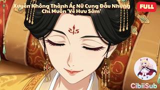 [Full] Xuyên Không Thành Ác Nữ Cung Đấu Nhưng Chỉ Muốn 'Về Hưu Sớm' | CibiiSub