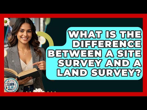 What Is The Difference Between A Site Survey And A Land Survey? - Learn As An Adult
