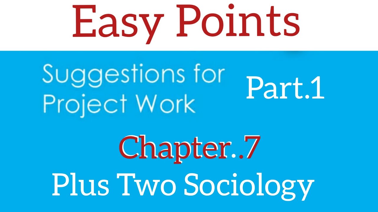 Plus Two  Sociology. Chapter. 7 - Suggestions for project work ( Part.1)