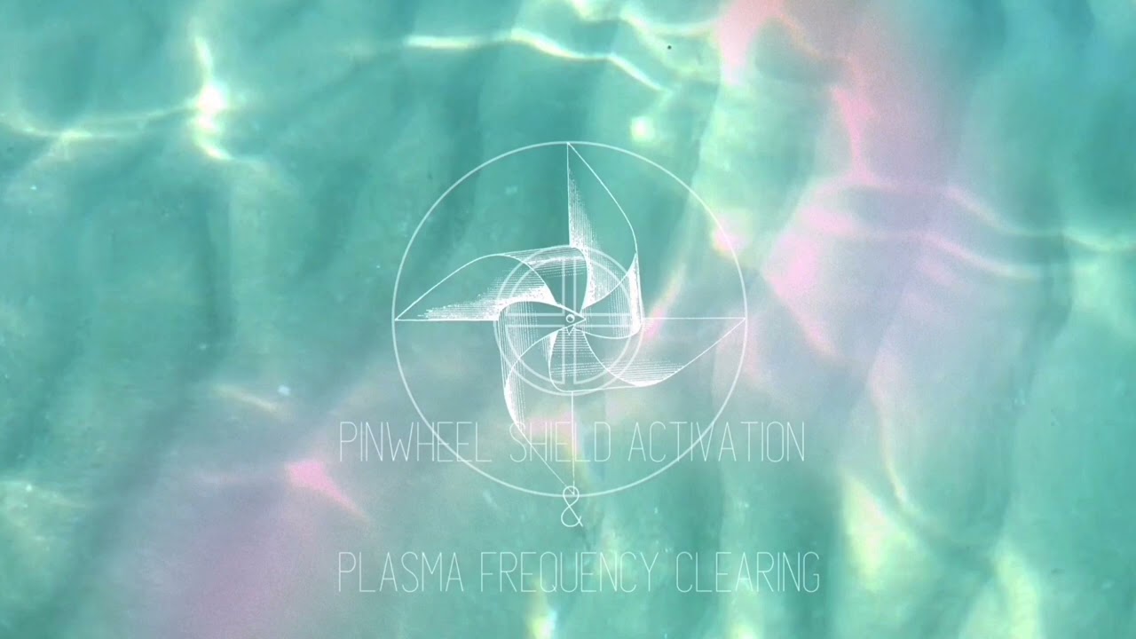 Pinwheel Shield Activation & Plasma Frequency Clearing - Meditation - Two Parts