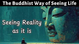 Seeing Reality as It Is: The Buddhist Way of Seeing Life