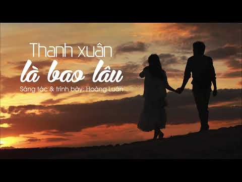 Thanh xuân là bao lâu - Hoàng Luân