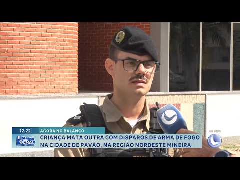 Agora no Balanço: Criança mata outra com tiro em Pavão.