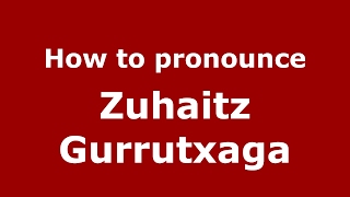 How to pronounce Zuhaitz Gurrutxaga