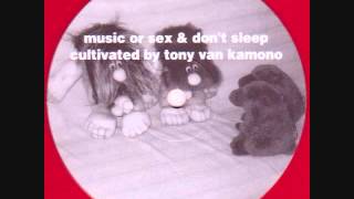 Tony Van Kamono - Music Or Sex