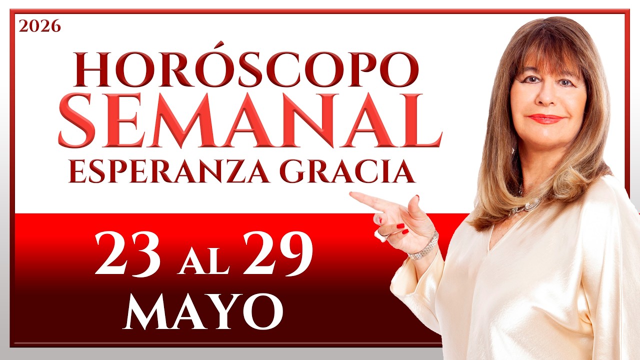 HORÓSCOPO DEL 23 AL 29 DE MAYO 2026 | ESPERANZA GRACIA
