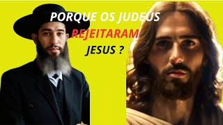 PORQUE OS JUDEUS REJEITARAM JESUS ? (Explicação da história bíblica)