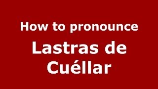 How to pronounce Lastras De Cuéllar