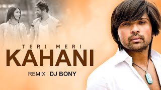 Teri Meri Kahani (remix) | DJ BONY | Himesh Reshammiya | Ranu Mondal | Happy Hardy and Heer