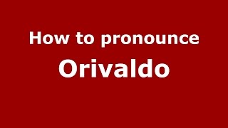 How to pronounce Orivaldo