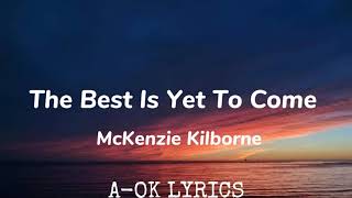 The Best Is Yet To Come | McKenzie Kilborne