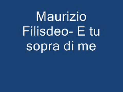 Maurizio Filisdeo- E tu sopra di me