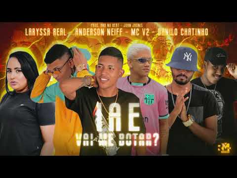 ANDERSON NEIFF, DANILO CHATINHO, MC V2 & LARYSSA REAL - IAE VAI ME BOTAR - MÚSICA NOVA
