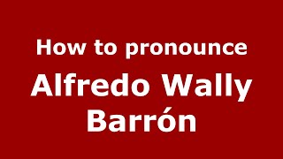 How to pronounce Alfredo Wally Barrón