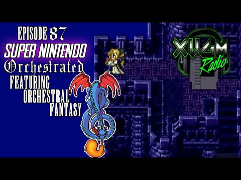 XVGM Radio Podcast - Episode 87: Super NES ORCHESTRATED - w/ Orchestral Fantasy