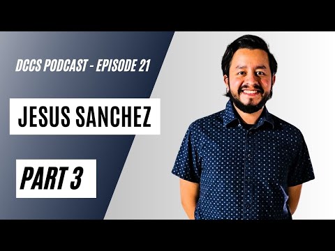 DCCS Podcast: Ep 21 - Jesus Sanchez (Part 3)