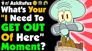 When Was Your Last "I GOTTA GET OUT HERE!" Moment?