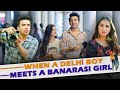 When A Delhi Boy Meets A Banarasi Girl Ft Usmaan Kanika Hasley India Originals