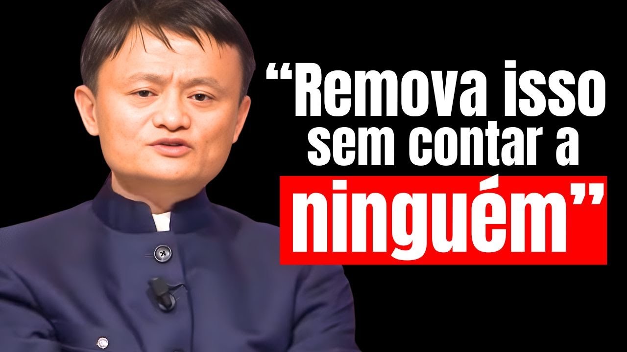 10 coisas que voce deve eliminar silenciosamente da sua vida, nao conte para ninguém! - Jack Ma