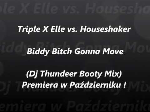 Triple X Elle vs. Houseshaker -  Biddy Bitch Gonna Move (Dj Thundeer Booty Mix)[Prewiew]