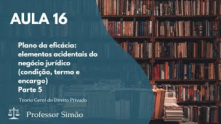 Aula 16 - Plano da eficácia: elementos acidentais (condição, termo e encargo) - Parte 5