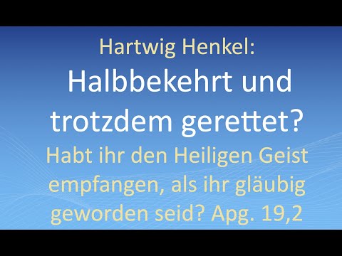 Hartwig Henkel: Halbbekehrt und trotzdem gerettet? Habt ihr den Heiligen Geist empfangen?