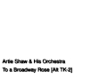 Shaw Artie Shaw 1941 To a Broadway Rose Alt TK 2 12 November 1941 NYC - david fletcher Shaw Artie Shaw 1941 To a Broadway Rose Alt TK 2 12 November 1941 NYC
